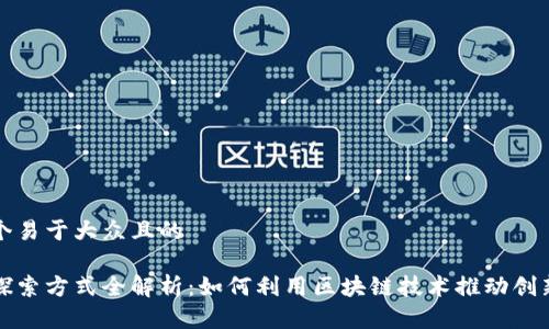 思考一个易于大众且的

区块链探索方式全解析：如何利用区块链技术推动创新与发展