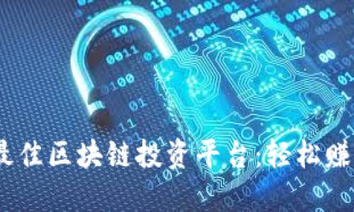 2023年十大最佳区块链投资平台：轻松赚取收益的机会