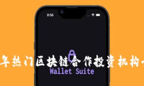 2023年热门区块链合作投资机构全解析