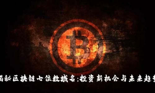 揭秘区块链七位数域名：投资新机会与未来趋势