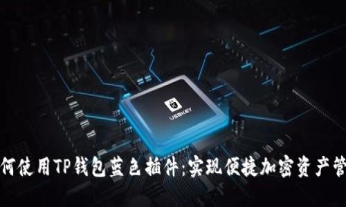 如何使用TP钱包蓝色插件：实现便捷加密资产管理