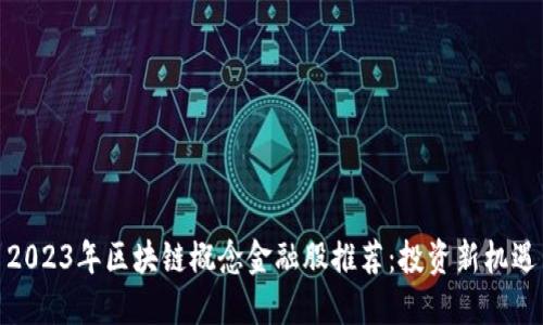 2023年区块链概念金融股推荐：投资新机遇