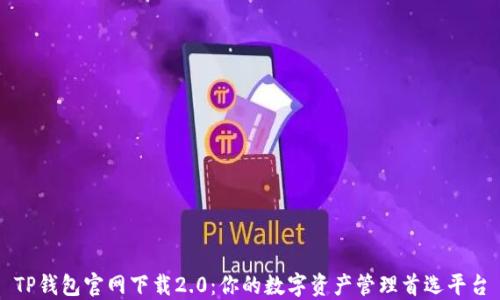 
TP钱包官网下载2.0：你的数字资产管理首选平台