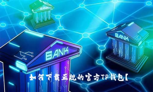  如何下载正规的官方TP钱包？