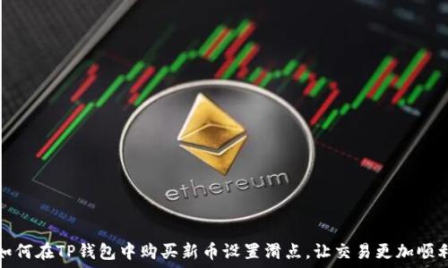   
如何在TP钱包中购买新币设置滑点，让交易更加顺利
