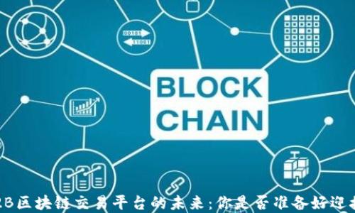 
探索B2B区块链交易平台的未来：你是否准备好迎接革命？