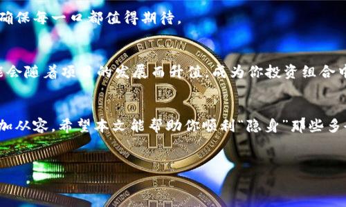 
biloti如何让TP钱包中的空投币“隐身”？操作揭秘！/biloti

关键词：
TP钱包, 空投币, 删除, 加密货币/guanjianci

内容主体大纲：

一、引言
在这个数字货币风起云涌的时代，TP钱包作为一款热门的加密货币钱包，吸引了大量用户。然而，随着一系列空投活动的不断加剧，钱包中可能会出现许多不必要的空投币，如何处理这些数字资产成为了用户的关注焦点。本文将揭示隐藏这些空投币的小技巧，让你的钱包清晰整洁，回归简约。

二、TP钱包的基本功能
在深入空投币的处理之前，让我们先了解一下TP钱包的基本功能。一款合格的数字钱包不仅能存储用户的加密资产，还能进行交易、参与各种DeFi项目、管理NFT等功能，仿佛是一个数字资产的“百宝箱”。

三、什么是空投币？
空投币就像一场华丽的派对，用户无需付出任何入场费，却能收获一份份无价的数字资产。它们通常是由新兴项目为了促进知名度而向用户免费分发的币种。然而，这些币种有可能对用户造成困扰，因为它们代表的是临时的、并且未必有经济价值的资产。

四、TP钱包中多出的空投币如何影响用户体验
钱包中的空投币就像书架上多出的几本小说，虽然并不占用太多空间，却会让整体的收藏显得杂乱无章。用户在查看资产时，杂乱的币种列表可能导致误操作和困惑，对数字货币的管理造成不便。

五、删除空投币的技巧
对于怎么“删除”这些显得多余的空投币，实际上并不能直接从区块链上删除币种，但我们可以通过隐藏、删除交易记录等方式，让它们在钱包中“隐身”。以下是具体的步骤：
1. **打开TP钱包**：首先，打开你的TP钱包，进入主页面。
2. **找到资产列表**：点击“资产”选项，查看所有持有的币种。
3. **选择空投币**：找到你想要隐藏的空投币。
4. **隐藏空投币**：在币种详情页面，寻找“隐藏”按钮，点击确认。
这样，空投币虽然依然存在于区块链上，但在你的钱包界面上“消失”了，不再扰乱你的视线。

六、用户操作中的注意事项
在操作中，要注意不可误删重要资产，建议在隐藏之前先仔细检查每个币种的价值与用途。就如购买美食前仔细翻阅菜单，确保每一口都值得期待。

七、空投币的未来可能发展
虽然很多空投币看起来价值不大，但在加密货币的快速发展中，谁也无法预知未来藏着怎样的“惊喜”。其中一些空投币可能会随着项目的发展而升值，成为你投资组合中意想不到的财富。请保持关注，并适时评估。

八、结语
清理钱包中的空投币，就像整理心灵的杂物，让生活更显清晰。当你的数字钱包变得井然有序时，你的投资决策也会变得更加从容。希望本文能帮助你顺利“隐身”那些多余的空投币，让你的数字资产回归本真。

---

希望这篇文章能在帮助用户解决问题的同时，提高其对TP钱包的使用体验！