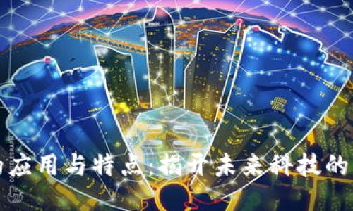 区块链的应用与特点：揭开未来科技的神秘面纱