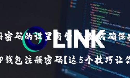 TP钱包注册密码的设置与管理：如何确保安全与便捷

如何选择TP钱包注册密码？这5个技巧让你高枕无忧