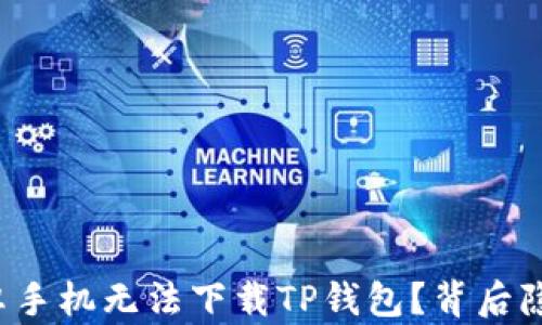 
为什么中国安卓手机无法下载TP钱包？背后隐藏着哪些秘密？