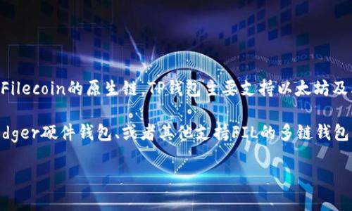 FIL币（Filecoin）并不能直接存放在TP钱包（Trust Wallet）中，因为TP钱包不支持Filecoin的原生链。TP钱包主要支持以太坊及其相关代币，而Filecoin是基于其自己的区块链。

如果您希望存储FIL币，建议您使用支持Filecoin的钱包，比如Filecoin官方钱包、Ledger硬件钱包、或者其他支持FIL的多链钱包。确保存入之前，了解您所选择的钱包是否支持Filecoin，并仔细阅读相关操作指南。

如有需要，可以进一步咨询我关于使用不同钱包或其他加密货币的问题。