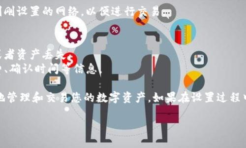 要设置TP钱包（Tokenpocket）的网络，您可以按照以下步骤操作：

### 设置TP钱包网络的步骤

1. **打开TP钱包应用**：
   确保您已经在手机上下载并安装了TP钱包应用程序。之后打开它。

2. **创建或导入钱包**：
   如果您已经有钱包，选择导入钱包。如果没有，您可以创建一个新钱包，按照提示完成相关设置。

3. **进入网络设置界面**：
   - 在主界面，找到“我的”或者“设置”选项，通常这个选项位于底部导航栏中。
   - 点击进入之后，寻找“网络设置”或者“区块链网络”选项。

4. **选择网络**：
   - 在网络设置页面，您会看到默认的网络选项，比如Ethereum、BSC（币安智能链）、HECO等。
   - 点击进入网络选择界面，您可以选择预设的网络进行设置，或者根据需要添加自定义网络。

5. **添加自定义网络（可选）**：
   - 如果您选择了添加自定义网络，您需要输入网络的一些参数，包括网络名称、RPC URL、链ID、符号等。
   - 这些参数通常可以在相关的项目中心官网或文档中找到。

6. **保存设置**：
   - 完成网络的选择或设置后，确保保存设置。之后，您即可在选择的网络上进行交易或转账。

7. **进行确认**：
   - 返回主界面，您将看到当前网络的状态。确保它是您刚刚设置的网络，以便进行交易。

### 注意事项
- 确保网络设置正确，因为错误的网络可能导致交易失败或者资产丢失。
- 在使用TP钱包进行交易之前，最好了解各个网络的手续费、确认时间等信息。

通过以上步骤，您就可以成功设置TP钱包的网络，以便更好地管理和交易您的数字资产。如果在设置过程中遇到问题，可以查阅TP钱包的官方文档或寻求社区的帮助。

希望这些步骤能够帮助您顺利设置TP钱包的网络！