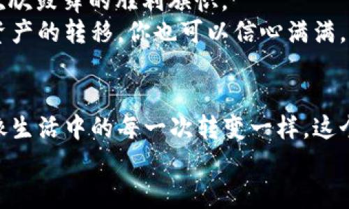 币安怎么转USDT到TP钱包？揭秘简单操作背后的秘密

币安, USDT, TP钱包, 转账/guanjianci

引言：加密货币世界的奇妙冒险
在这个数字货币飞速发展的时代，传输加密资产似乎已经成为了一种日常操作。币安平台作为全球最大的加密货币交易所之一，而TP钱包则像是我们在数字表演舞台上的“舞蹈夥伴”，它们之间的转账过程就像是一场精彩的舞蹈。

一、准备工作：做好资金搬运的准备
在我们开始这场转账之旅之前，有几个准备工作需要完成。想象一下，这就像在出发前要检查背包里的必需品。在这个环节，我们要确保你在币安账户上已有足够的USDT，而TP钱包也已经创建完成，并能正常使用。
1. 登录币安账户：在这个操作中，你需要先打开币安官网，输入你的账号和密码，仿佛打开了一扇通往数字财富的大门。
2. 获取TP钱包地址：打开你的TP钱包，找到接收USDT的地址。这个地址就像是你的邮寄地址，确保它的准确性对于资产的顺利转移至关重要。

二、在币安中找到USDT
完成准备工作后，我们就可以开始转账的实际操作了。想象一下这过程就像是一场数字冲刺！
1. 进入“钱包”选项：在币安的用户界面中，你可以找到钱包的选项，这裡就像是你的数字仓库，USDT就藏在其中。
2. 选择USDT：找到USDT后，点击“提取”选项。这时候，就是真正行动的时候了。

三、填写TP钱包的地址
现在，你需要在币安的提取页面上输入TP钱包的地址。就像将信封上的地址写清楚一样，任何细微的错误都有可能导致资产的丢失。
1. 地址粘贴：将你在TP钱包找到的USDT接收地址复制并粘贴到币安提取页面。当你点击“粘贴”时，这就像是在告诉数字货币：“快去见你的新家！”

四、选择转账金额和网络
这一步非常重要，就像在赛前进行的最后一次检查。
1. 输入转账数量：根据你的需要输入要转移的USDT数量。务必确认你想转移的金额，以避免任何不必要的错误。
2. 选择网络：在币安中，选择适合的转账网络（比如TRC20或ERC20）。这一选择就像是在为你的资产选择最顺畅的旅程，因此特别重要。

五、确认并完成转账
在这最后的步骤中，你需要仔细检查所有信息，就像是在送信之前最后一次确认信封内容是否完整。
1. 确认信息：仔细检查TP钱包地址和转账金额，确保一切信息无误。
2. 确认提取：点击确认，像是将信封投进邮筒，等待它飞向预定的位置。

六、等待转账确认
转账后的等待就像是静静期待一个重要消息的到来。
1. 查看转账状态：你可以在币安的转账记录中查看这一笔交易的状态。同时也可以通过TP钱包确认你是否已经收到资产。
2. 等待时间：根据不同网络，转账的确认时间可能不同，通常几分钟内会到账。

七、总结：成功完成数字资产转移
在这一系列步骤中，你成功将USDT从币安转移到了TP钱包。这就像是在终点线上接过了那条令人欢欣鼓舞的胜利旗帜。
通过有效的准备和细心的操作，每一个用户都能够成为这场加密货币舞蹈的主角。今后，面对数字资产的转移，你也可以信心满满，轻松应对。

结束语：探索数字货币的更多可能性
在这个充满机遇的数字时代，学习和掌握加密货币的转账流程，无疑是打开财富大门的一把钥匙。像生活中的每一次转变一样，这个过程是值得我们经历和笔记的。
未来的路上，让我们一起探索更多数字财富的可能性，拥抱这个快速发展的时代！