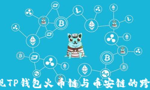 
如何实现TP钱包火币链与币安链的跨链转币？