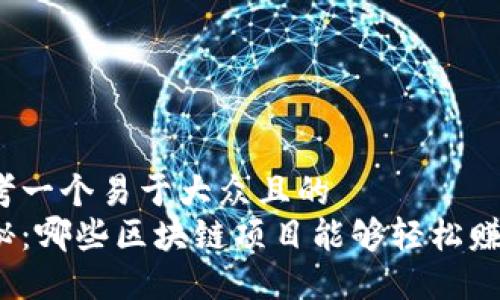 思考一个易于大众且的  
揭秘：哪些区块链项目能够轻松赚钱？