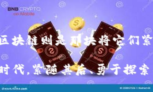   区块链下游产业：潜力无限，未来可期！ / 

 guanjianci 区块链，金融科技，智能合约，数字资产 /guanjianci 

引言
区块链技术作为一种颠覆性的创新，正在全球范围内产生深远的影响。然而，许多人对于区块链本身更加熟悉，而对于它的下游产业仍有许多未知。那么，区块链下游产业究竟有哪些？它们的发展前景又如何？在这篇文章中，我们将深入探讨这个话题，揭示区块链下游产业的秘密。

一、区块链概述
区块链，犹如一个巨大的数据宝库，里面记录了无数的交易信息。然而，它不仅仅是一个存储系统，更是一种去中心化的信任机制。在繁复的数字世界中，区块链宛如一盏明灯，为我们指引方向，保证信息的透明与安全。
正因为如此，许多行业开始探索如何将区块链技术应用到各自的领域中，以提升效率、降低成本和增强安全性。我们将重点讨论这些产业，揭示它们如何与区块链技术相结合，形成各自独特的价值体系。

二、金融科技与区块链的融合
金融行业是区块链技术应用最为广泛的领域之一。想象一下，传统金融业务就像是一座巨大的金字塔，而区块链则是其底层的基石。金融科技公司利用区块链技术，能够提高交易的速度和安全性。
1. **数字货币**：随着比特币、以太坊等数字货币的崛起，许多国家和地区开始引入数字货币的概念，探索央行数字货币（CBDC）的落地实践。
2. **智能合约**：这些程序化的合约如同自动驾驶汽车，能够在满足特定条件时自动执行交易，减少了人为干预，提高了效率。
3. **去中心化金融（DeFi）**：DeFi是区块链推动金融革命的代表，打破了传统金融中介的角色，让用户能够直接进行资产交易、借贷等操作。

三、供应链管理与区块链
在供应链管理中，数据的透明性与信任至关重要。设想一下，一个复杂的供应链犹如一张错综复杂的网，而区块链则是这个网中的每一个节点，确保每个环节都能透明、高效地运转。
1. **可追溯性**：通过区块链技术，企业能够实现产品从原材料到最终消费者的全程追踪，提升了品牌信用。
2. **智能合约自动化**：在供应链的每一个节点，智能合约可以实现交易的自动执行，降低了人为错误的风险。
3. **降低成本**：区块链帮助供应链企业削减繁琐的审批流程和中介费用，提高了整体运营效率。

四、医疗健康领域的应用
医疗健康行业的信息安全、隐私保护与数据共享同样面临巨大挑战。区块链在这个领域的引入，宛如为患者的健康信息插上了安全的翅膀。
1. **电子健康记录（EHR）**：区块链可以安全存储患者的健康数据，确保信息在医疗机构之间的透明共享。
2. **药物供应链透明**：通过区块链，药品的生产、运输环节都能够被追踪，防止假药流入市场。
3. **患者隐私保护**：区块链可以确保患者的隐私得到保护，只有在患者同意的情况下，相关数据才会被共享。

五、数字身份的管理
在这个数据流动性极强的时代，个人隐私与身份安全成为了一项重要议题。区块链就如同一个数字“护照”，帮助用户在网络空间中保护自己的身份信息。
1. **去中心化身份（DID）**：用户可以通过区块链创建自己的去中心化身份，减少对传统身份验证系统的依赖。
2. **信任建立**：区块链的不可篡改性使得身份信息的安全性更高，建立了人与人之间的信任基础。
3. **隐私控制**：用户可以控制自己身份信息的共享权限，更加自主地管理个人数据。

六、数字资产及艺术品市场
近年来，越来越多的艺术家、创作者开始探索区块链与数字艺术结合的新模式。在这一领域，区块链如同一扇打开无限可能的大门。
1. **NFT（非同质化代币）**：数字艺术品的所有权可以通过NFT进行交易与验证，为创作者提供了新的收入渠道。
2. **艺术品溯源**：区块链技术可以保证艺术品的真实性和溯源，保护艺术品市场的生态环境。
3. **去中心化市场**：艺术家可以直接通过区块链平台与买家进行交易，去除中介，提升收入。

七、区块链在政府与公共服务中的应用
区块链在政府和公共服务中的应用，犹如一阵清风，吹散了冗杂的官僚作风，使政策执行更加高效透明。
1. **选举透明性**：利用区块链技术，选票的统计与结果的公布可以实现去中心化，避免舞弊现象。
2. **公共记录**：土地登记、公司注册等公共记录可以在区块链上进行管理，提升信息的可靠性和便捷性。
3. **福利分配**：区块链可以确保社会福利和救助金的高效分配，降低管理成本。

八、总结
区块链技术的下游产业正在从各个角度推动社会的发展，改变着我们生活的方方面面。每一个领域都犹如一座璀璨的宝石，而区块链则是那块将它们紧密联系的金丝。随着技术的不断演进，我们有理由相信，区块链下游产业的未来将更加光明，带来更多的机遇与挑战。

正如生活是一盒巧克力，你永远不知道下一个会是什么口味，区块链下游产业同样承载着无数未知的可能。在这个快速变化的时代，紧随其后、勇于探索的人，将收获意想不到的惊喜。