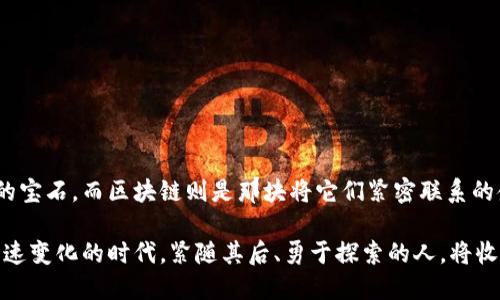   区块链下游产业：潜力无限，未来可期！ / 

 guanjianci 区块链，金融科技，智能合约，数字资产 /guanjianci 

引言
区块链技术作为一种颠覆性的创新，正在全球范围内产生深远的影响。然而，许多人对于区块链本身更加熟悉，而对于它的下游产业仍有许多未知。那么，区块链下游产业究竟有哪些？它们的发展前景又如何？在这篇文章中，我们将深入探讨这个话题，揭示区块链下游产业的秘密。

一、区块链概述
区块链，犹如一个巨大的数据宝库，里面记录了无数的交易信息。然而，它不仅仅是一个存储系统，更是一种去中心化的信任机制。在繁复的数字世界中，区块链宛如一盏明灯，为我们指引方向，保证信息的透明与安全。
正因为如此，许多行业开始探索如何将区块链技术应用到各自的领域中，以提升效率、降低成本和增强安全性。我们将重点讨论这些产业，揭示它们如何与区块链技术相结合，形成各自独特的价值体系。

二、金融科技与区块链的融合
金融行业是区块链技术应用最为广泛的领域之一。想象一下，传统金融业务就像是一座巨大的金字塔，而区块链则是其底层的基石。金融科技公司利用区块链技术，能够提高交易的速度和安全性。
1. **数字货币**：随着比特币、以太坊等数字货币的崛起，许多国家和地区开始引入数字货币的概念，探索央行数字货币（CBDC）的落地实践。
2. **智能合约**：这些程序化的合约如同自动驾驶汽车，能够在满足特定条件时自动执行交易，减少了人为干预，提高了效率。
3. **去中心化金融（DeFi）**：DeFi是区块链推动金融革命的代表，打破了传统金融中介的角色，让用户能够直接进行资产交易、借贷等操作。

三、供应链管理与区块链
在供应链管理中，数据的透明性与信任至关重要。设想一下，一个复杂的供应链犹如一张错综复杂的网，而区块链则是这个网中的每一个节点，确保每个环节都能透明、高效地运转。
1. **可追溯性**：通过区块链技术，企业能够实现产品从原材料到最终消费者的全程追踪，提升了品牌信用。
2. **智能合约自动化**：在供应链的每一个节点，智能合约可以实现交易的自动执行，降低了人为错误的风险。
3. **降低成本**：区块链帮助供应链企业削减繁琐的审批流程和中介费用，提高了整体运营效率。

四、医疗健康领域的应用
医疗健康行业的信息安全、隐私保护与数据共享同样面临巨大挑战。区块链在这个领域的引入，宛如为患者的健康信息插上了安全的翅膀。
1. **电子健康记录（EHR）**：区块链可以安全存储患者的健康数据，确保信息在医疗机构之间的透明共享。
2. **药物供应链透明**：通过区块链，药品的生产、运输环节都能够被追踪，防止假药流入市场。
3. **患者隐私保护**：区块链可以确保患者的隐私得到保护，只有在患者同意的情况下，相关数据才会被共享。

五、数字身份的管理
在这个数据流动性极强的时代，个人隐私与身份安全成为了一项重要议题。区块链就如同一个数字“护照”，帮助用户在网络空间中保护自己的身份信息。
1. **去中心化身份（DID）**：用户可以通过区块链创建自己的去中心化身份，减少对传统身份验证系统的依赖。
2. **信任建立**：区块链的不可篡改性使得身份信息的安全性更高，建立了人与人之间的信任基础。
3. **隐私控制**：用户可以控制自己身份信息的共享权限，更加自主地管理个人数据。

六、数字资产及艺术品市场
近年来，越来越多的艺术家、创作者开始探索区块链与数字艺术结合的新模式。在这一领域，区块链如同一扇打开无限可能的大门。
1. **NFT（非同质化代币）**：数字艺术品的所有权可以通过NFT进行交易与验证，为创作者提供了新的收入渠道。
2. **艺术品溯源**：区块链技术可以保证艺术品的真实性和溯源，保护艺术品市场的生态环境。
3. **去中心化市场**：艺术家可以直接通过区块链平台与买家进行交易，去除中介，提升收入。

七、区块链在政府与公共服务中的应用
区块链在政府和公共服务中的应用，犹如一阵清风，吹散了冗杂的官僚作风，使政策执行更加高效透明。
1. **选举透明性**：利用区块链技术，选票的统计与结果的公布可以实现去中心化，避免舞弊现象。
2. **公共记录**：土地登记、公司注册等公共记录可以在区块链上进行管理，提升信息的可靠性和便捷性。
3. **福利分配**：区块链可以确保社会福利和救助金的高效分配，降低管理成本。

八、总结
区块链技术的下游产业正在从各个角度推动社会的发展，改变着我们生活的方方面面。每一个领域都犹如一座璀璨的宝石，而区块链则是那块将它们紧密联系的金丝。随着技术的不断演进，我们有理由相信，区块链下游产业的未来将更加光明，带来更多的机遇与挑战。

正如生活是一盒巧克力，你永远不知道下一个会是什么口味，区块链下游产业同样承载着无数未知的可能。在这个快速变化的时代，紧随其后、勇于探索的人，将收获意想不到的惊喜。