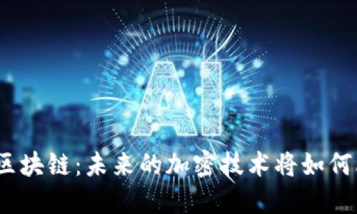 探秘中国区块链：未来的加密技术将如何改变我们？