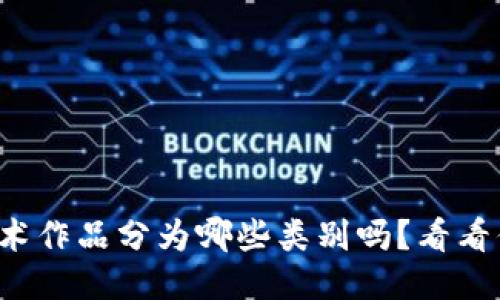 你知道区块链艺术作品分为哪些类别吗？看看你可能不知道的！