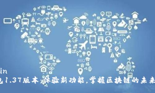 jin：/jin
TP钱包1.37版本：体验新功能，掌握区块链的未来之钥？