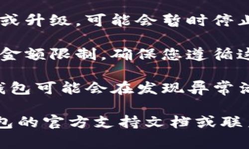 关于您的问题，TP钱包（Trust Wallet）通常是可以提币的，但有时可能因为以下一些原因出现无法提币的情况：

1. **网络问题**：在某些情况下，网络延迟或拥堵可能会导致无法完成提币操作。
  
2. **账户余额不足**：确保您的余额足以支付提币所需的手续费，否则将无法进行提币。

3. **维护或升级**：如果钱包正在进行维护或升级，可能会暂时停止某些功能。

4. **交易限制**：某些钱包对提币有时间或金额限制，确保您遵循这些规定。

5. **安全问题**：为了保护用户的资产，TP钱包可能会在发现异常活动时限制提币。

如果您遇到具体的提币问题，建议查看TP钱包的官方支持文档或联系他们的客服团队获得更详细的帮助。