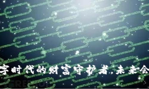 TP钱包：数字时代的财富守护者，未来会如何演绎？