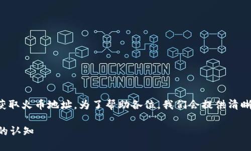 在这篇文章中，我们将详细探讨如何在TP钱包上获取火币地址。为了帮助各位，我们会提供清晰的步骤和必要的信息。请按照以下大纲进行阅读。

如何在TP钱包中获取火币地址？答案或许颠覆你的认知