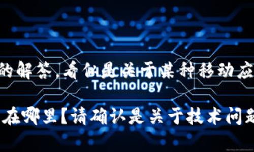 很高兴能帮助你，但对于“tp钱包里松鼠进不去了”这个问题，可能需要更多背景信息来提供准确的解答。看似是关于某种移动应用或游戏的内容，但如果能提供更多具体信息，我将会更能帮助你。 

如果“tp钱包”指的是某种数字货币钱包，而“松鼠”可能是指某种功能、角色或策略，具体问题核心在哪里？请确认是关于技术问题、功能问题还是游戏中的角色和操作。你可以提供一些额外的细节，我将为你提供最合适的帮助！