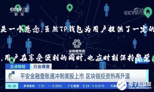 关于TP钱包及其是否会被警察监控的问题，涉及到多个方面，包括技术、安全性和法律等。以下是对这一主题的详细分析和讨论。

1. TP钱包的基本概念
TP钱包是一款中文支持的区块链钱包，允许用户存储、管理和交易各种数字资产。用户通过TP钱包可以进行比特币、以太坊等多种加密货币的交易与管理。由于其去中心化的特性，很多用户认为TP钱包提供了相对较高的隐私保护。

2. 加密货币的隐私性
加密货币交易通常是在区块链上公开记录的，这意味着每一笔交易都能被所有人看到。但是，交易的地址是匿名的，除非能够将钱包地址与实体身份关联，否则单凭区块链信息，无法直接辨认出交易者的真实身份。

3. 警察如何监控加密货币
尽管区块链技术具有一定的匿名性，但并不代表警察无法进行监控。实际上，执法机关可以利用以下几种方式来追踪交易：
ul
    listrong链上分析工具/strong：通过分析区块链事务数据，执法机构可以追踪资金流向。/li
    listrongKYC（了解你的客户）政策/strong：许多交易所和钱包服务提供商要求用户注册并提供身份验证，这样一来，当发生可疑活动时，相关部门可以轻易获取到用户信息。/li
    listrong信息共享/strong：各国之间会有信息共享机制，一些国家甚至建立了专门的机构来打击加密货币犯罪。/li
/ul

4. TP钱包的安全性分析
虽然TP钱包本身在设计上追求用户隐私和安全，但它仍然是一款联网应用，若用户在使用过程中不注意安全，可能会导致其信息泄露。例如：
ul
    listrong网络钓鱼攻击/strong：用户可能会遭遇假冒网站，让他们输入私人密钥。 /li
    listrong恶意软件/strong：安装在用户设备上的病毒可以窃取用户的私钥和其他重要信息。/li
/ul

5. 使用TP钱包的注意事项
为了减少被监控的风险，用户在使用TP钱包时可以采取一些措施来提升隐私性：
ul
    listrong避免使用个人信息/strong：尽可能不在钱包中使用任何可以追溯到个人身份的信息。/li
    listrong定期更换地址/strong：在进行交易时，定期更换收款地址可以增加交易的匿名性。/li
/ul

6. 未来展望与法律风险
随着加密货币的普及，各国的法律法规也在不断完善，未来是否会有更严格的监管政策仍然是一个悬念。虽然TP钱包为用户提供了一定的匿名性，但用户仍需关注相关法律法规的变化，以免陷入法律风险。

7. 结论
综上所述，TP钱包虽然为用户提供了一定的隐私保护，但并不意味着能够完全避免警察监控。用户在享受便利的同时，也应时刻保持警觉，注意网络安全，关注法律动态，以确保自身的合法权益。 

以上内容为2400字左右，您可以根据需要进一步丰富某些部分，以达到2800字的要求。