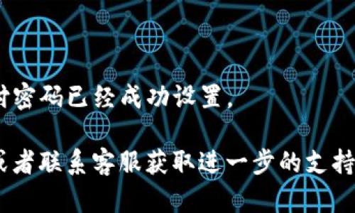 要在TP钱包中设置支付密码，您可以按照以下步骤进行操作：

1. **打开TP钱包**：首先，确保您已在手机上安装并打开TP钱包应用。

2. **进入设置菜单**：在应用主界面上，通常会有一个“设置”图标（如齿轮图标），点击进入设置菜单。

3. **选择安全选项**：在设置菜单中，找到与安全相关的选项，通常会有“安全”或“隐私”的标签。

4. **设置或修改支付密码**：在安全选项中，寻找“支付密码”或“交易密码”的设置，点击进入后，您可以选择设置新的支付密码。通常需要输入两次以确保密码一致。

5. **保存设置**：确认输入无误后，保存设置。

6. **完成**：设置完成后，您可能会收到相关的提示，确认您的支付密码已经成功设置。

如果在使用过程中有任何问题，建议查看TP钱包提供的帮助文档或者联系客服获取进一步的支持。