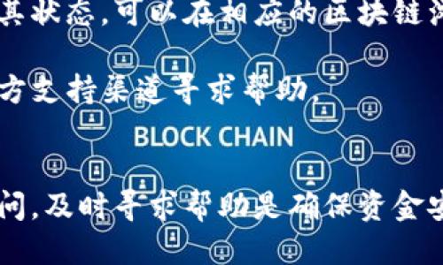 要查找TP钱包地址，您可以按照以下步骤进行：

### 如何查找TP钱包地址

1. **打开TP钱包应用**：
   首先，确保已下载并安装TP钱包应用，并用您的账户进行登录。

2. **访问钱包首页**：
   登录成功后，您将看到钱包的主界面。在这个界面中，可以看到您持有的各种数字资产。

3. **选择需要查看地址的币种**：
   在钱包首页，您会看到一个“资产”列表，选择您要查找地址的加密货币（如以太坊、比特币等）。

4. **查看钱包地址**：
   进入您选择的币种页面后，通常会看到一个“收款”或“接收”按钮，点击此按钮，即可查看您的钱包地址。在这个页面上，您可能还有二维码可以扫描来分享您的地址。

5. **复制钱包地址**：
   通常，TP钱包会提供一个“复制”按钮，您可以直接点击以复制您的钱包地址，方便日后的使用。

6. **安全提醒**：
   在使用TP钱包或任何数字货币钱包时，请务必确保您地址的准确性，并避免在不安全的环境中分享您的钱包地址或私钥。

### 其他查询方式

- **通过区块链浏览器**：如果您已经有了您的钱包地址，但不确定其状态，可以在相应的区块链浏览器中输入您的地址，查询交易记录和余额。

- **联系客服**：如果在查找过程中遇到问题，可以通过TP钱包的官方支持渠道寻求帮助。

### 结论
找到TP钱包地址非常简单，只需在应用内进行几次点击。如有任何疑问，及时寻求帮助是确保资金安全的重要步骤。希望这些步骤能帮助您快速找到您的TP钱包地址！