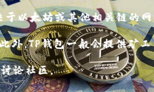 关于TP钱包中的HT矿工费，实际上矿工费（也称为交易费或网络费）是根据区块链网络的实际情况而定的，与具体的钱包并没有直接关系。在不同的区块链上，矿工费可能会有所不同，由交易的拥堵程度以及交易的大小等因素决定。

通常情况下，HT（Huobi Token）是在火币交易所的生态系统中使用的代币，发送HT的矿工费主要取决于以太坊或其他相关链的网络状态。例如，如果你在以太坊网络上发送HT，矿工费会根据以太坊的交易状况波动。

如果你在TP钱包中进行HT交易，建议在发送交易之前查看当前的网络状态，以便了解相应的矿工费。此外，TP钱包一般会提供矿工费的估算，用户可以根据需求选择合适的矿工费进行交易。

如需最新的矿工费或更具体的操作和费用信息，建议直接查阅TP钱包的官方网站或相应的加密货币讨论社区。
