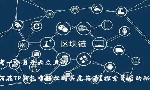 思考一个易于大众且的

如何在TP钱包中轻松购买虎符币？探索背后的秘密！