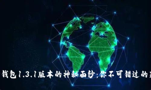 揭开TP钱包1.3.1版本的神秘面纱：你不可错过的新功能！