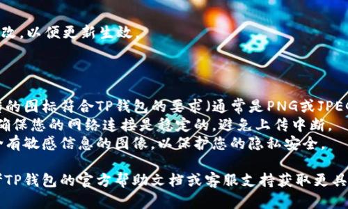 在使用TP钱包（TokenPocket）APP的过程中，有时用户需要上传图标或修改某些信息。以下是一般步骤：

### 上传TP钱包APP图标的步骤

1. **下载并安装TP钱包**
   - 如果还没有安装TP钱包，请前往官方网站或应用市场下载安装。

2. **打开TP钱包**
   - 启动TP钱包应用，确保您已经成功创建或导入钱包。

3. **进入设置**
   - 在主界面找到并点击右下角的“我的”或“设置”选项。

4. **找到图标设置**
   - 在设置菜单中，寻找与“个人资料”或“钱包图标”相关的选项。

5. **上传图标**
   - 点击上传图标，选择您设备中的图片。请确保结构合理并符合TP钱包的要求（如尺寸、格式等）。

6. **保存更改**
   - 上传成功后，确保保存您的更改，以便更新生效。

### 注意事项：

- **图标格式和大小**：确保您上传的图标符合TP钱包的要求（通常是PNG或JPEG格式，建议尺寸1024x1024像素）。
- **网络连接**：在上传图标时，请确保您的网络连接是稳定的，避免上传中断。
- **隐私保护**：请注意不要上传含有敏感信息的图像，以保护您的隐私安全。

如果您在操作中遇到问题，建议参考TP钱包的官方帮助文档或客服支持获取更具体的指引。