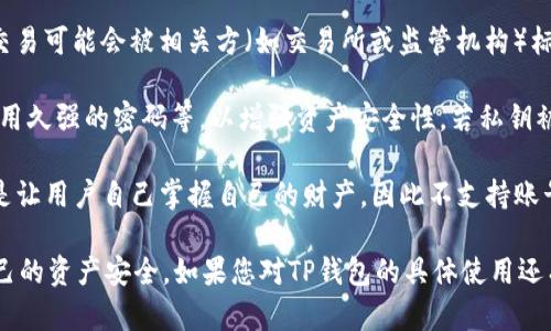 在TP钱包（TokenPocket）中，私钥的管理至关重要。私钥意味着对钱包中资产的控制权，任何获取私钥的人都可以完全控制相应的钱包。因此，关于TP钱包的私钥能否被TP冻结，我们需要明确几个要点：

1. **私钥的控制**：在TP钱包中，用户是自己的资产的唯一控制者。钱包的私钥保存在用户的设备中，而不是服务器，因此TP钱包本身无法直接冻结用户的私钥。

2. **资产冻结**：如果涉及到非法活动或违反某些法律法规，相关的区块链交易可能会被相关方（如交易所或监管机构）标记或冻结。但是，这种冻结是针对资产的，而不是直接针对私钥本身。

3. **安全措施**：TP钱包鼓励用户采取预防措施，如备份私钥和助记词，并使用久强的密码等，以增强资产安全性。若私钥被泄露，其他人即使没有TP钱包的介入，也可随意控制和转移资产。

4. **技术限制**：TP钱包作为一个去中心化的钱包应用，其设计理念本质上是让用户自己掌握自己的财产，因此不支持账号种类的冻结功能。

总之，TP钱包的私钥不能被TP冻结，但用户需小心管理自己的私钥，以保护自己的资产安全。如果您对TP钱包的具体使用还有更多疑问或需要进一步的信息，建议访问TP钱包的官方网站或者支持渠道。