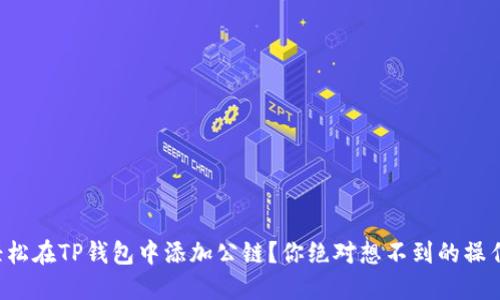 如何轻松在TP钱包中添加公链？你绝对想不到的操作技巧！