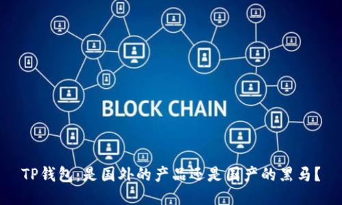 TP钱包：是国外的产品还是国产的黑马？