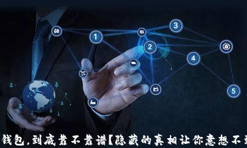 
tp钱包，到底靠不靠谱？隐藏的真相让你意想不到！