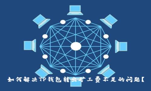 如何解决TP钱包转出矿工费不足的问题？