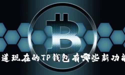 你知道现在的TP钱包有哪些新功能吗？