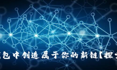 如何在TP钱包中创造属于你的新链？探索无尽可能!