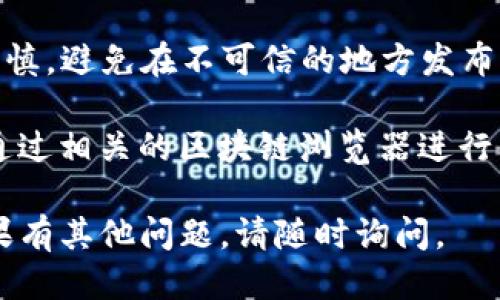 要查询TP钱包的地址，您可以按照以下步骤进行操作：

1. **打开TP钱包应用**：确保您已经下载并安装了TP钱包，并使用您的账户进行登录。

2. **进入钱包界面**：登录后，您将看到主界面，通常会显示您的资产情况。

3. **选择网络**：如果您有多个网络（如Ethereum、BSC、Polygon等），请确保您选择了要查询的网络。

4. **查看钱包地址**：
   - 在主界面，通常会有“账户”或“钱包”选项，点击进入。
   - 您将看到您的钱包地址，通常是一个由字母和数字组成的长字符串。 
   - 您可以通过点击地址旁边的“复制”按钮，将地址复制到剪贴板，以便于分享或使用。

5. **确认与网络兼容性**：确保您查询的地址与其他钱包或交易所的地址兼容，以避免资金丢失。

6. **安全提示**：在分享您的钱包地址时，请务必谨慎，避免在不可信的地方发布，以保护您的数字资产安全。

如果您是在寻找某个特定用户或交易的地址，可以通过相关的区块链浏览器进行查询，输入对应的交易ID或其他相关信息，查看详情。

希望这些步骤能帮助您找到所需的TP钱包地址！如果有其他问题，请随时询问。