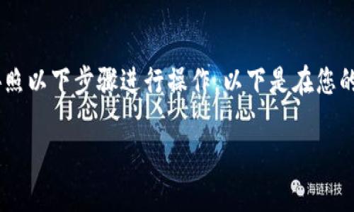 要将TP钱包中的USDT转到火币交易所，可以按照以下步骤进行操作。以下是在您的TP钱包和火币账户之间完成转账的详细指南。

如何将TP钱包中的USDT顺利转账到火币？