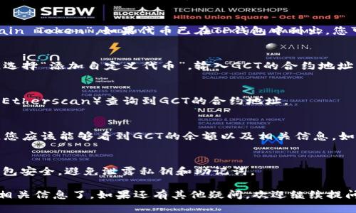 如果您想在TP钱包中查看GCT（GameChain Token），可以按照以下步骤进行操作：

### 1. 打开TP钱包
首先，确保您已经下载并安装了TP钱包。打开应用程序，并使用您的账户信息登录。

### 2. 添加GCT代币
如果您没有在钱包中添加GCT代币，需要手动添加。您可以按照以下步骤进行：

#### a. 点击“资产”选项
在地图或首页中，找到并点击“资产”选项，您将看到您的所有资产列表。

#### b. 添加代币
通常在资产页面的右上角会有一个添加或管理代币的功能（如“添加代币”按钮）。点击此按钮。

#### c. 搜索GCT
在弹出的页面中，您可以搜索“GCT”或“GameChain Token”。如果代币已在TP钱包中列出，您可以直接选择它。

#### d. 手动添加（如未找到）
如果未能直接搜索到GCT，您需要手动添加代币。选择“添加自定义代币”，输入GCT的合约地址、符号（一般为GCT）、以及小数位数（通常为18）。

##### 合约地址
您可以通过官方网站或可信的区块链浏览器（如Etherscan）查询到GCT的合约地址。

### 3. 查看GCT余额
一旦您成功添加GCT代币，返回到您的资产页面，您应该能够看到GCT的余额以及相关信息。如果您的余额为零，确保您已正确转入或购买GCT。

### 4. 保持钱包安全
在查看和管理加密资产的过程中，请确保您的钱包安全，避免泄露私钥和助记词。

按此步骤操作后，您就可以在TP钱包中查看GCT相关信息了。如果还有其他疑问，欢迎继续提问！