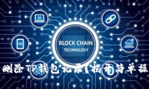 如何批量删除TP钱包记录？揭开简单操作的秘密