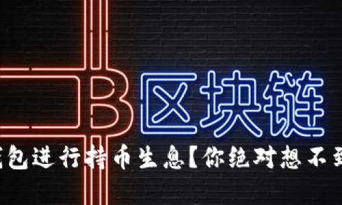 如何通过TP钱包进行持币生息？你绝对想不到的收益秘密！