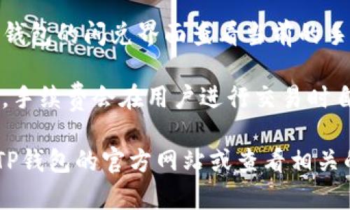 关于TP钱包的闪兑是否需要手续费，通常涉及交易的具体情况和平台的政策。以下是一些可能的情况：

1. **闪兑功能概述**：TP钱包的闪兑功能允许用户在不同的加密货币之间快速交换，提供了极大的便利。

2. **手续费政策**：一般来说，闪兑可能会涉及一定的手续费，这些手续费通常由以下几个因素决定：
   - **交易量**：根据用户的交易量，手续费可能会有所不同。
   - **所兑换的币种**：不同的加密货币之间闪兑的手续费可能不同。
   - **网络拥堵情况**：如果网络比较拥堵，交易手续费可能会有所增加。
   - **平台政策**：不同钱包和交易所的手续费政策不同，具体需参考TP钱包的官方说明。

3. **如何查询手续费**：用户可以在TP钱包的闪兑界面查看当前的手续费标准，通常会在兑换前显示该费用。

4. **手续费的支付方式**：一般情况下，手续费会在用户进行交易时自动从账户中扣除。

如果您想了解更多详细信息，建议访问TP钱包的官方网站或查看相关的用户指南。