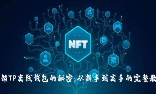 解锁TP离线钱包的秘密：从新手到高手的完整教程