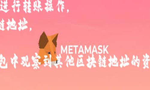 在TP钱包（TokenPocket）中，观察钱包的功能允许用户查看其他区块链地址的资产，而无需私钥或助记词。

### 观察钱包的步骤：

1. **打开TP钱包应用**  
   确保你已经下载并安装了TP钱包应用，并使用你的主钱包本地登录。

2. **进入“钱包”界面**  
   在首页，选择“钱包”选项，进入钱包管理界面。

3. **添加观察钱包**  
   选择添加钱包的选项，通常会有“添加观察钱包”或“导入钱包”的按钮。

4. **输入目标地址**  
   输入你想要观察的区块链地址（如以太坊地址或其他支持的链地址）。

5. **确认添加**  
   确认添加后，你将能够看到该地址上的资产以及交易记录。

### 注意事项：
- 观察钱包只能用于查看资产，无法进行转账操作。
- 确保所输入的地址是有效的区块链地址。

通过以上步骤，你可以轻松地在TP钱包中观察到其他区块链地址的资产情况。